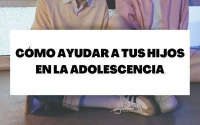 Cómo ayudar a tus hijos a atravesar la adolescencia